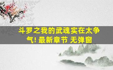 斗罗之我的武魂实在太争气! 最新章节 无弹窗